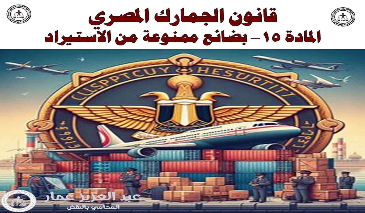 قانون الجمارك المصري: المادة 15 بضائع ممنوعة من الاستيراد 10 قانون الجمارك المصري المادة 15